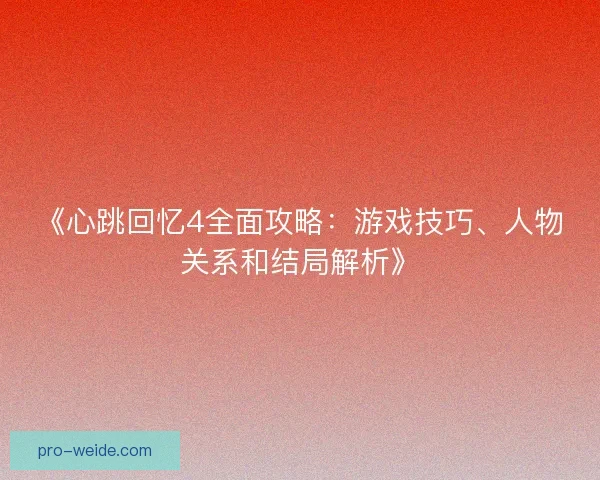 《心跳回忆4全面攻略：游戏技巧、人物关系和结局解析》